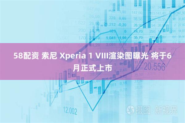 58配资 索尼 Xperia 1 VIII渲染图曝光 将于6月正式上市